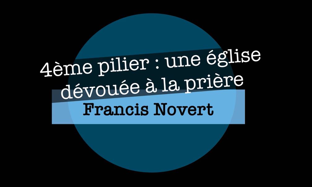 4ème pilier une église dévouée dans la prière